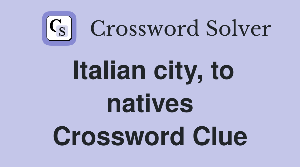 Italian city to natives Crossword Clue Answers Crossword Solver